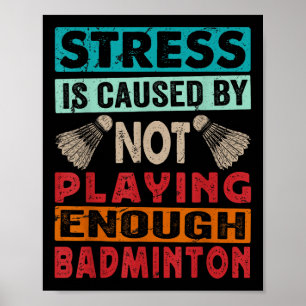 Stress Is Caused By Not Playing Enough Badminton Poster