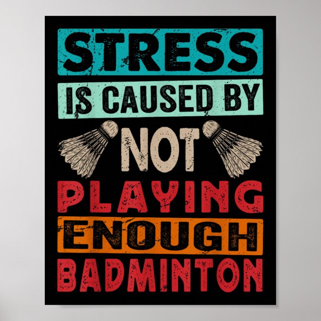 Stress Is Caused By Not Playing Enough Badminton  Poster (Front)