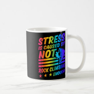 Stress Is Caused By Not Rock Climbing Enough Coffee Mug