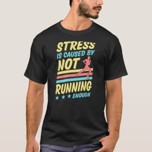 Stress Is Caused By Not Running Enough Cross Count T-Shirt