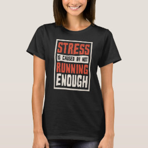 Stress Is Caused By Not Running Enough Runner And T-Shirt