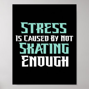 Stress Is Caused By Not Skating Enough Roller Skat Poster