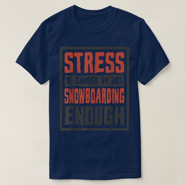 Stress Is Caused By Not Snowboarding Enough, Snowb T-Shirt (Design Front)