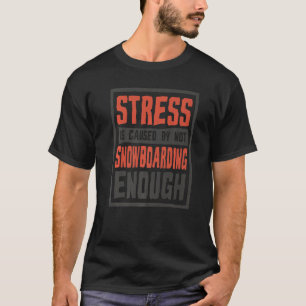 Stress Is Caused By Not Snowboarding Enough Snowbo T-Shirt