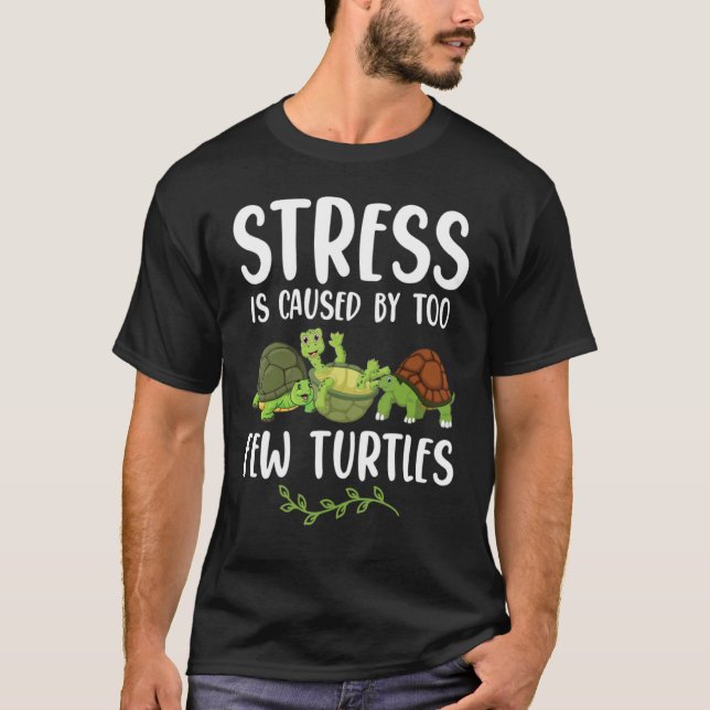 Stress Is Caused By Too Few Turtles  Tortoise T-Shirt (Front)