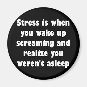 Stress is when you wake up screaming magnet