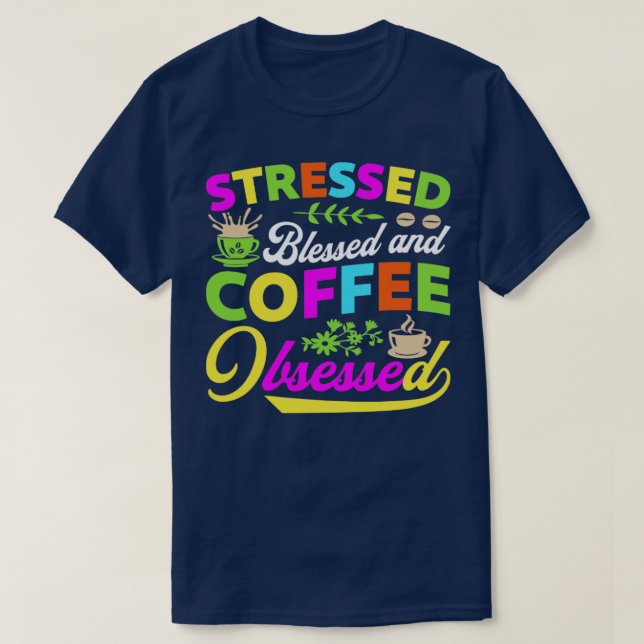 Stressed Blessed and Coffee lessened T-Shirt (Design Front)