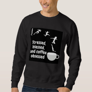 Stressed Blessed And Coffee Obsessed Coffee Sweatshirt