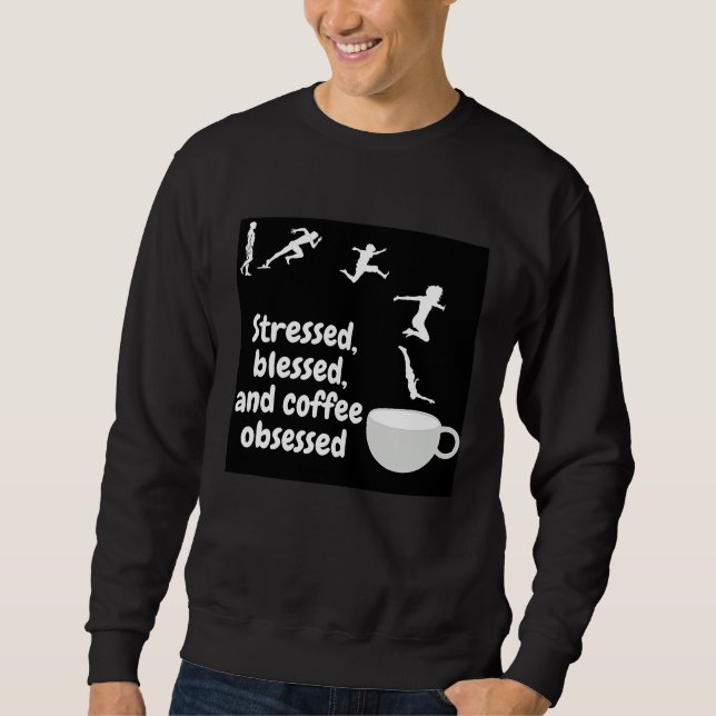 Stressed Blessed And Coffee Obsessed  Coffee Sweatshirt (Front)