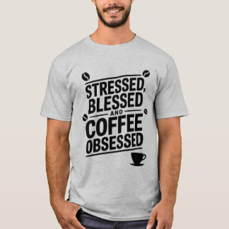 Stressed Blessed And Coffee Obsessed Quote T-Shirt