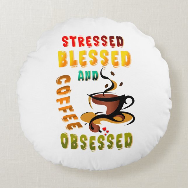 Stressed Blessed And Coffee Obsessed Round Cushion (Front)