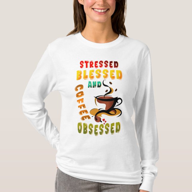 Stressed Blessed And Coffee Obsessed T-Shirt (Front)