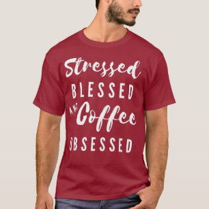 Stressed Blessed and Coffee Obsessed T-Shirt