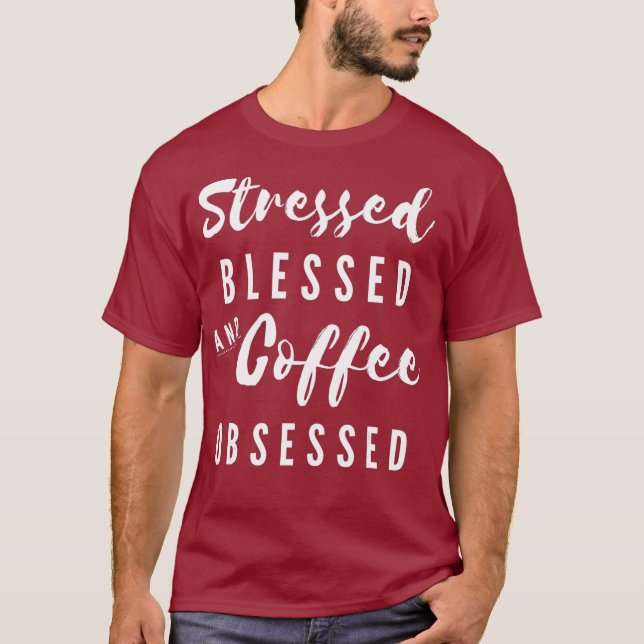 Stressed Blessed and Coffee Obsessed T-Shirt (Front)