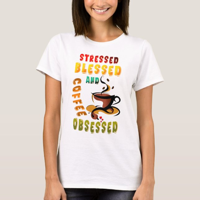 Stressed Blessed And Coffee Obsessed T-Shirt (Front)