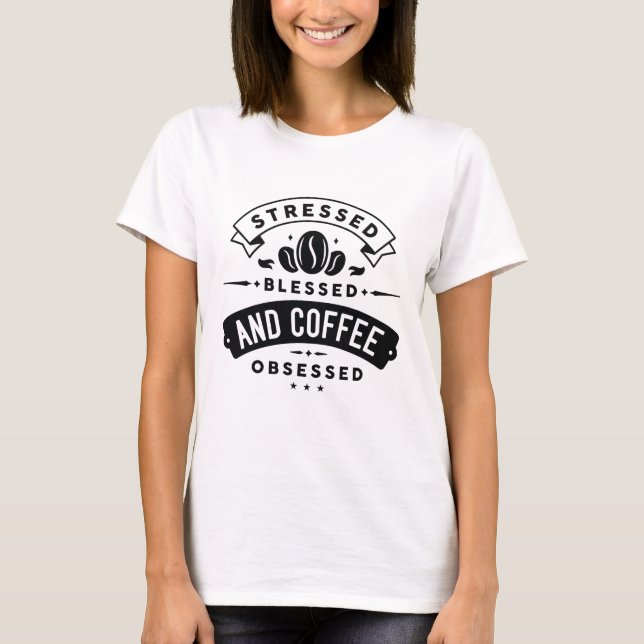Stressed Blessed And Coffee Obsessed T-Shirt (Front)