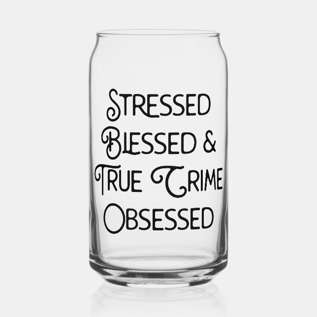 Stressed Blessed and True Crime Obsessed Can Glass (Front)
