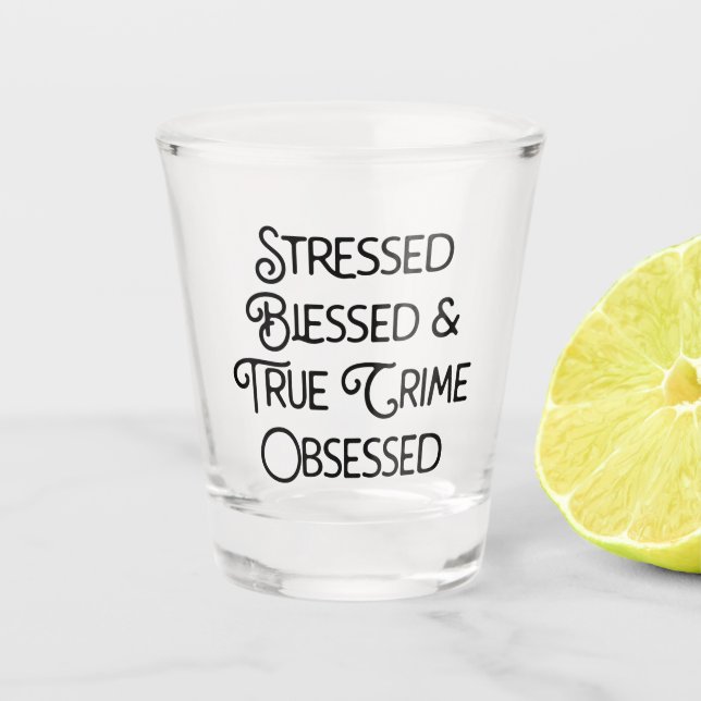 Stressed Blessed and True Crime Obsessed Shot Glass (Front)