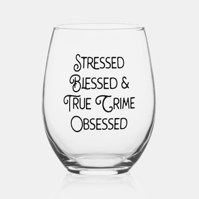 Stressed Blessed and True Crime Obsessed Stemless Wine Glass (Front)