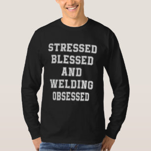 Stressed Blessed And Welding Sarcasm Pun T-Shirt