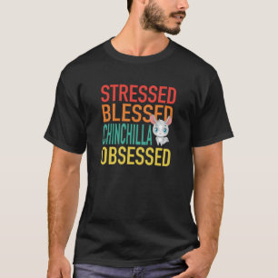 Stressed Blessed Chinchilla Obsessed T-Shirt