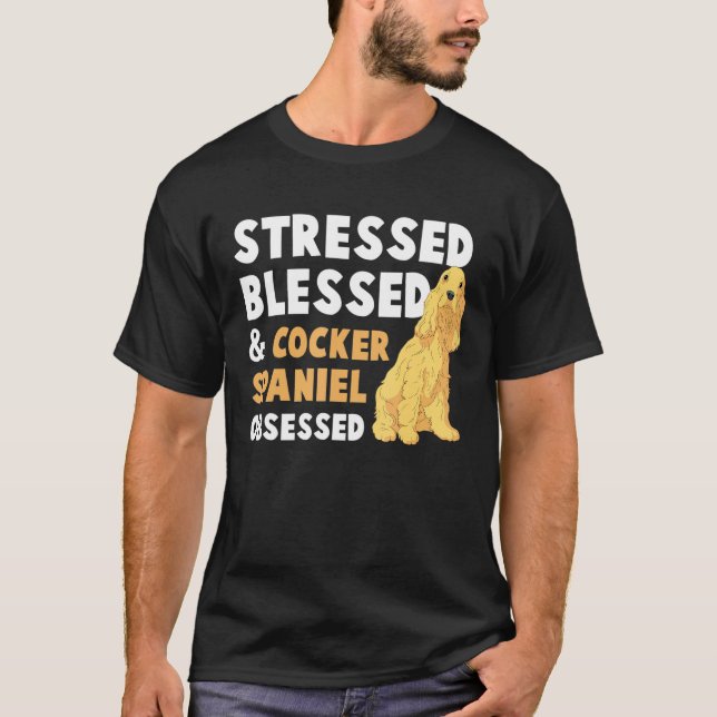 Stressed Blessed Cocker Spaniel Obsessed - Crazy F T-Shirt (Front)