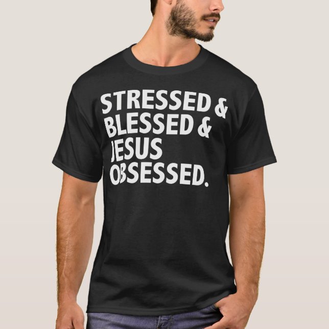 Stressed Blessed Jesus Obsessed Funny Christian Go T-Shirt (Front)