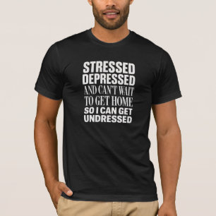 Stressed, Depressed, and Ready to Undress Funny T- T-Shirt