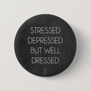 Stressed depressed but well dressed 6 cm round badge