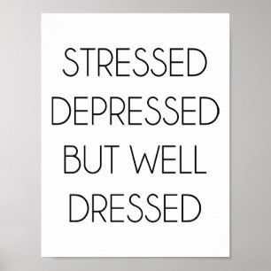 Stressed,depressed,but well dressed. poster