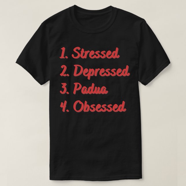 Stressed Depressed Padua Obsessed T-Shirt (Design Front)