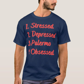 Stressed Depressed Palermo Obsessed T-Shirt