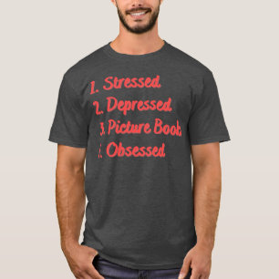 Stressed Depressed Picture Books Obsessed T-Shirt