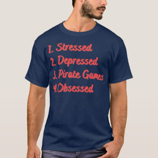Stressed Depressed Pirate Games Obsessed T-Shirt