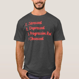 Stressed Depressed Progressive Rock Obsessed T-Shirt