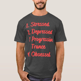 Stressed Depressed Progressive Trance Obsessed T-Shirt
