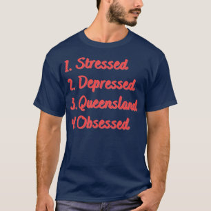 Stressed Depressed Queensland Obsessed T-Shirt