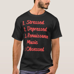 Stressed Depressed Renaissance Music Obsessed T-Shirt