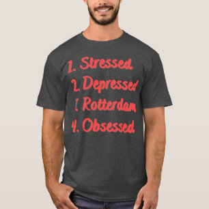 Stressed Depressed Rotterdam Obsessed T-Shirt