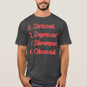 Stressed Depressed Shreveport Obsessed T-Shirt