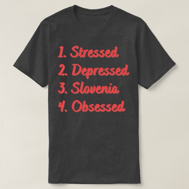 Stressed Depressed Slovenia Obsessed T-Shirt (Design Front)
