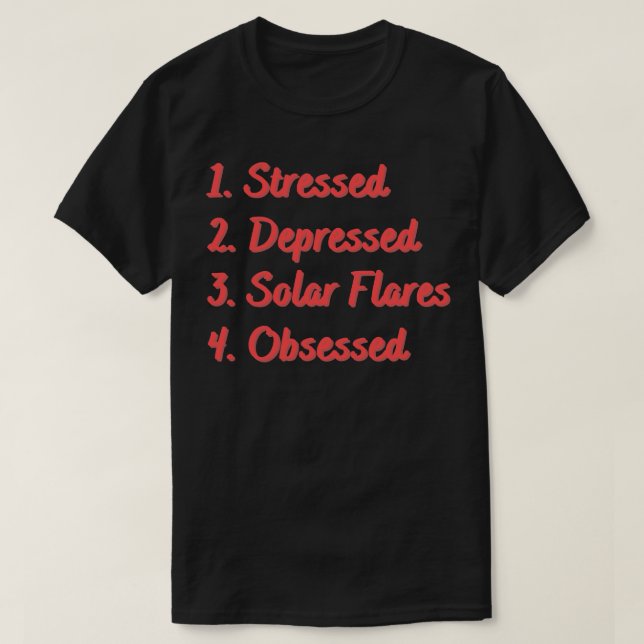 Stressed Depressed Solar Flares Obsessed T-Shirt (Design Front)