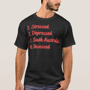 Stressed Depressed South Australia Obsessed T-Shirt
