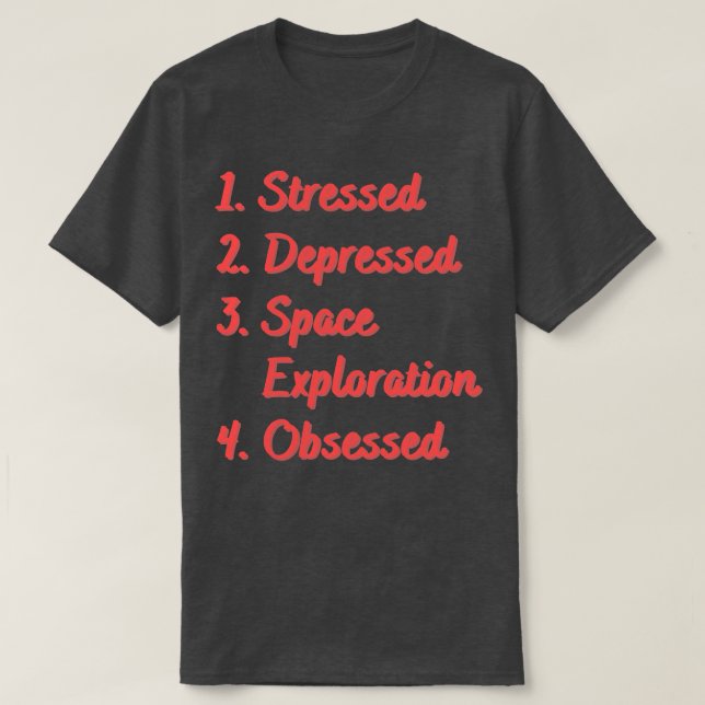 Stressed Depressed Space Exploration Obsessed T-Shirt (Design Front)