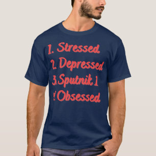 Stressed Depressed Sputnik 1 Obsessed T-Shirt