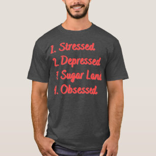 Stressed Depressed Sugar Land Obsessed T-Shirt