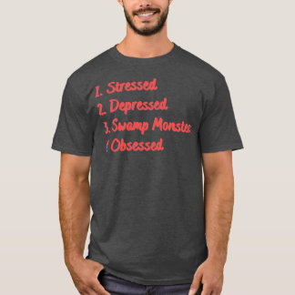 Stressed Depressed Swamp Monsters Obsessed T-Shirt