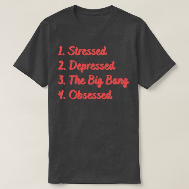 Stressed Depressed The Big Bang Obsessed T-Shirt (Design Front)