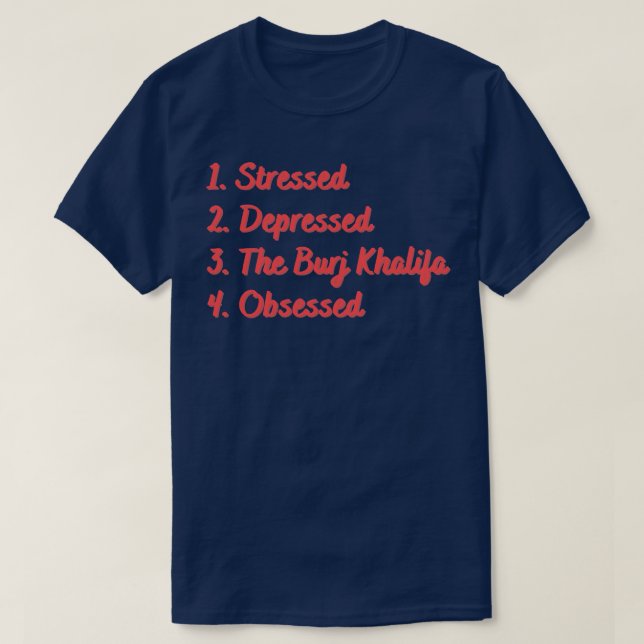 Stressed Depressed The Burj Khalifa Obsessed T-Shirt (Design Front)