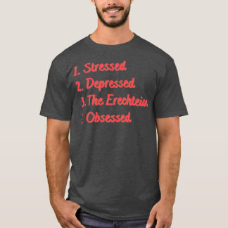 Stressed Depressed The Erechteion Obsessed T-Shirt